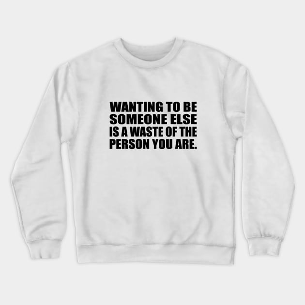 Wanting to be someone else is a waste of the person you are Crewneck Sweatshirt by DinaShalash